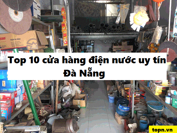 Top 10 cửa hàng điện nước uy tín nổi tiếng nhất ở Đà Nẵng