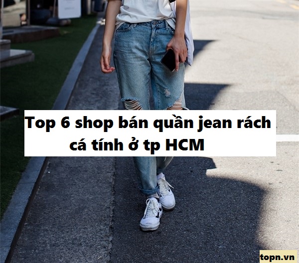 Top 6 shop bán quần Jean rách rất cá tính ở TP Hồ Chí Minh
